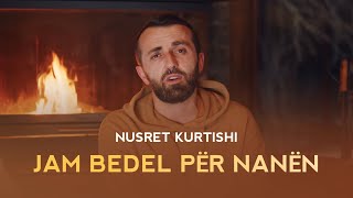 Nusret Kurtishi  Jam bedel për nanën [upl. by Wolcott]