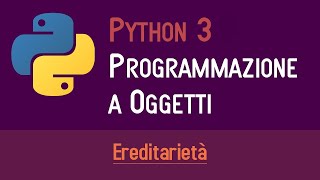 03 LEREDITARIETÀ  PROGRAMMAZIONE A OGGETTI IN PYTHON  ITALIANO PROGRAMMARE IN PYTHON [upl. by Nove353]