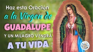 HAZ ESTA ORACIÓN A LA VIRGEN DE GUADALUPE Y UN MILAGRO VENDRÁ A TU VIDA [upl. by Cadman]