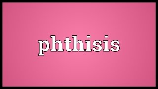 Phthisis Meaning [upl. by Nimajeb]