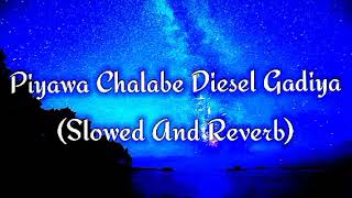 Piyawa Chalabe Diesel Gadiya Slowed And Reverb [upl. by Yartnoed]