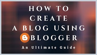 How To Create A Blog Using Blogger An Ultimate and Step By Step Guide [upl. by Nodnal]