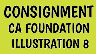 Consignment  Illustration 8  CA Foundation Accounts Module 1  CA Foundation Accounts [upl. by Nawj]