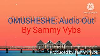 Omusheshe  Sammy Vybs [upl. by Tisdale]